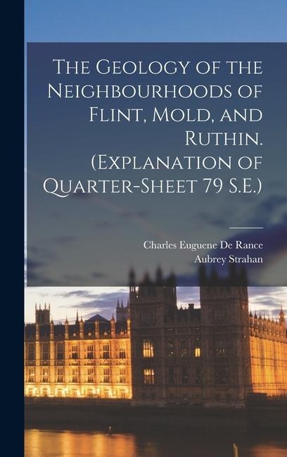 The Geology of the Neighbourhoods of Flint, Mold, and Ruthin. (Explanation of Quarter-sheet 79 S.E.) - Aubrey Strahan, Charles Euguene De Rance