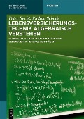 Lebensversicherungstechnik algebraisch verstehen - Peter Recht, Philipp Schade