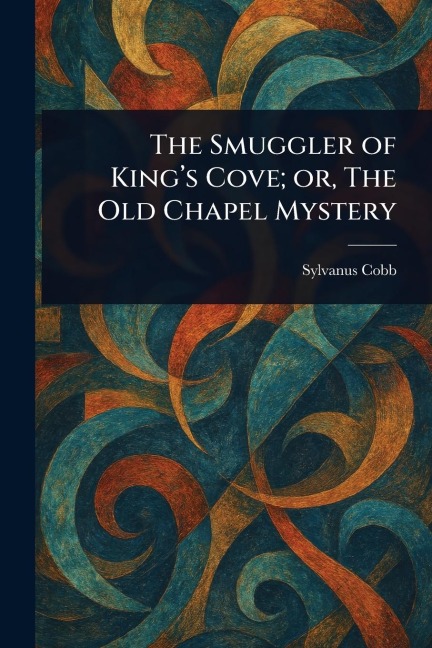 The Smuggler of King's Cove; or, The Old Chapel Mystery - Sylvanus Cobb