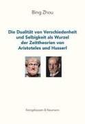 Cover-Bild zum Titel 'Die Dualität von Verschiedenheit und Selbigkeit als Wurzel der Zeittheorien von Aristoteles und Husserl' von 'Bing Zhou'