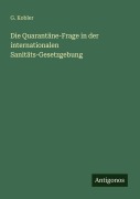 Cover-Bild zum Titel 'Die Quarantäne-Frage in der internationalen Sanitäts-Gesetzgebung' von 'G. Kobler'