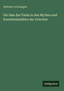 Cover-Bild zum Titel 'Die Idee des Todes in den Mythen und Kunstdenkmälern der Griechen' von 'Wilhelm Furtwängler'