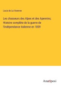 Cover-Bild zum Titel 'Les chasseurs des Alpes et des Apennins; Histoire complète de la guerre de l'indépendance italienne en 1859' von 'Louis de La Varenne'