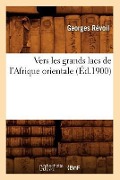 Vers Les Grands Lacs de l'Afrique Orientale (Éd.1900) - Georges Révoil