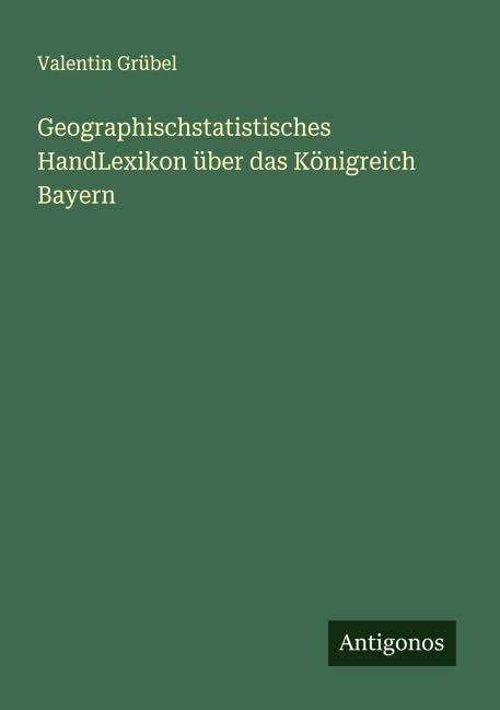 Geographischstatistisches HandLexikon über das Königreich Bayern - Valentin Grübel