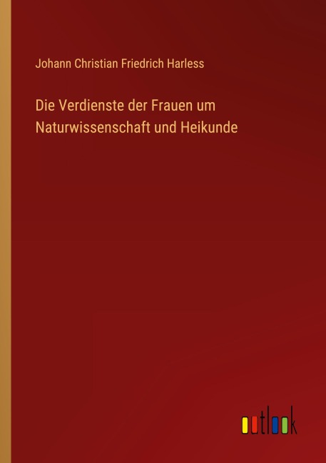 Die Verdienste der Frauen um Naturwissenschaft und Heikunde - Johann Christian Friedrich Harless