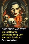 Cover-Bild zum Titel 'Die seltsame Verwandlung von Hannah Stubbs: Gruselkrimi' von 'Florence Marryat'