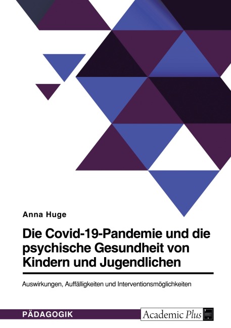 Die Covid-19-Pandemie und die psychische Gesundheit von Kindern und Jugendlichen. Auswirkungen, Auffälligkeiten und Interventionsmöglichkeiten - Anna Huge