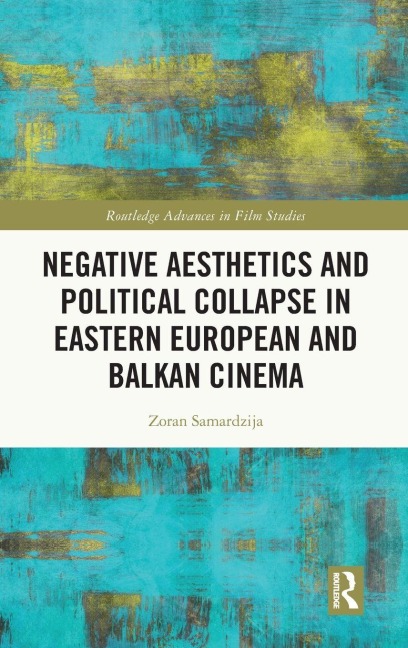 Negative Aesthetics and Political Collapse in Eastern European and Balkan Cinema - Zoran Samardzija