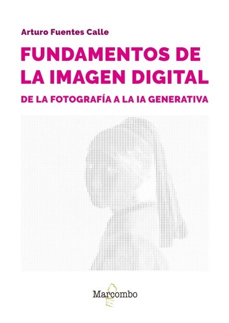 Fundamentos de la imagen digital: de la fotografía a la IA generativa - Arturo Fuentes Calle