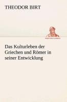 Das Kulturleben der Griechen und Römer in seiner Entwicklung - Theodor Birt