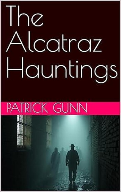 The Alcatraz Hauntings - Patrick Gunn