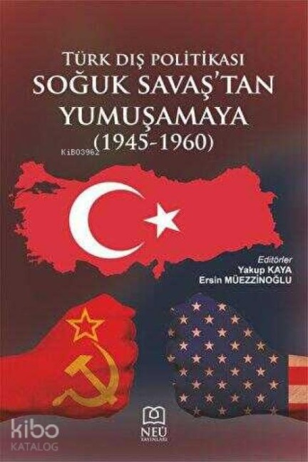 Türk Dis Politikasi Soguk Savastan Yumusamaya 1945-1960 - Yakup Kaya