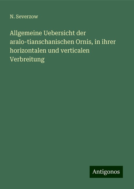 Allgemeine Uebersicht der aralo-tianschanischen Ornis, in ihrer horizontalen und verticalen Verbreitung - N. Severzow