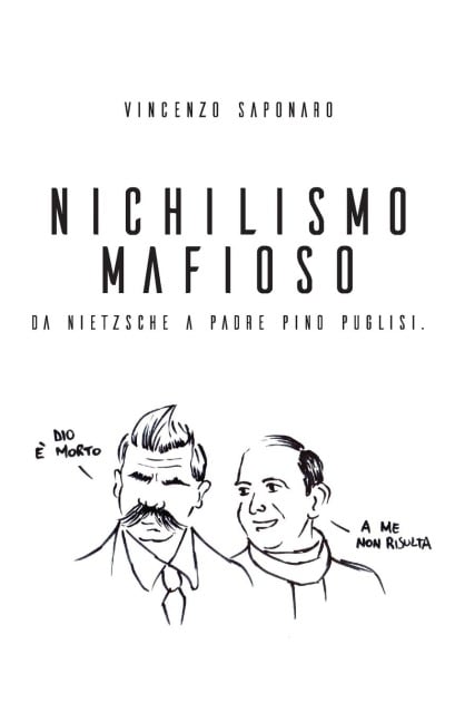 Nichilismo Mafioso. Da Nietzsche a Padre Pino Puglisi. - Vincenzo Saponaro