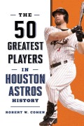 Cover-Bild zum Titel 'The 50 Greatest Players in Houston Astros History' von 'Robert W. Cohen'