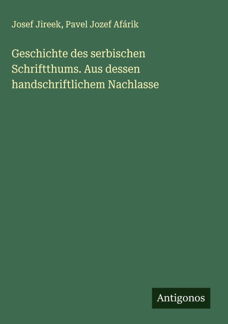 Geschichte des serbischen Schriftthums. Aus dessen handschriftlichem Nachlasse - Josef Jireek, Pavel Jozef Afárik