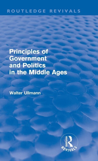 Principles of Government and Politics in the Middle Ages (Routledge Revivals) - Walter Ullmann