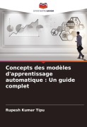 Cover-Bild zum Titel 'Concepts des modèles d'apprentissage automatique : Un guide complet' von 'Rupesh Kumar Tipu'