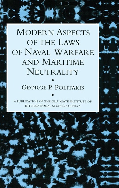 Modern Aspects Of The Laws Of Naval Warfare And Maritime Neutrality - George P. Politakis