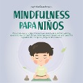 Mindfulness para niños: Cómo educar a tu hijo con entrenamiento de atención plena y ejercicios de concienciación para que se convierta en una persona agradecida, tranquila y segura de sí misma - Marieke Buschmann