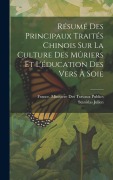 Cover-Bild zum Titel 'Résumé Des Principaux Traités Chinois Sur La Culture Des Mûriers Et L'éducation Des Vers À Soie' von 'Stanislas Julien'
