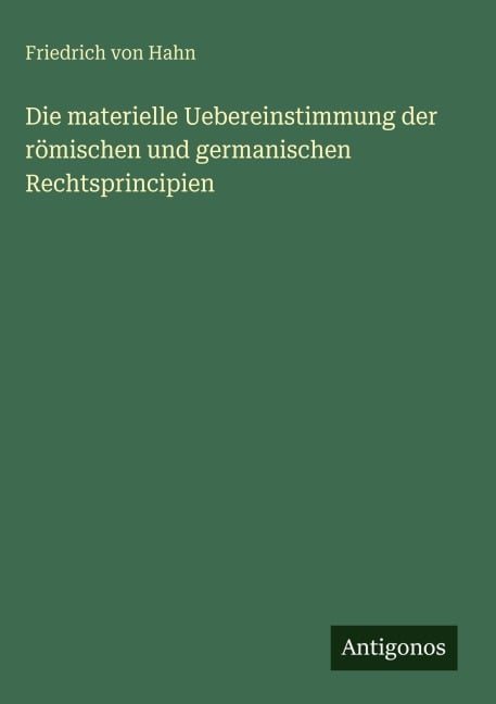 Die materielle Uebereinstimmung der römischen und germanischen Rechtsprincipien - Friedrich Von Hahn
