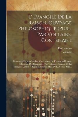 L' Evangile De La Raison, Ouvrage Philosophique (publ. Par Voltaire, Contenant - Laurens