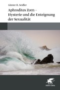 Cover-Bild zum Titel 'Aphrodites Zorn - Hysterie und die Enteignung der Sexualität' von 'Günter H. Seidler'