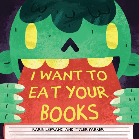 I Want to Eat Your Books - Karin Lefranc, Tyler Parker