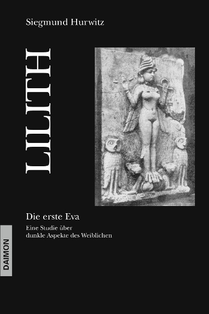 Lilith - Die erste Eva: Eine historische und psychologische Studie über dunkle Aspekte des Weiblichen - Siegmund Hurwitz