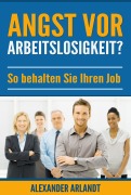 Cover-Bild zum Titel 'Angst vor Arbeitslosigkeit?' von 'Alexander Arlandt'