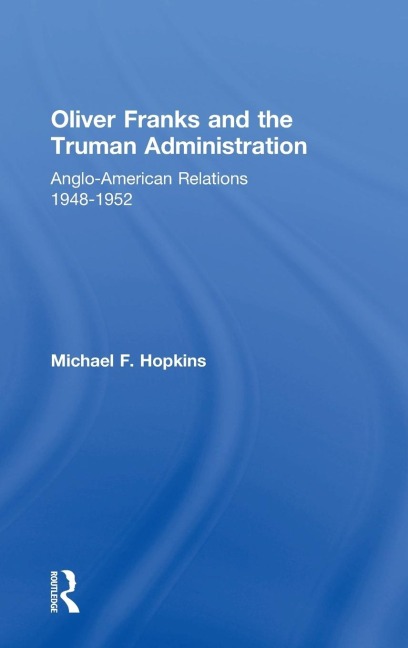 Oliver Franks and the Truman Administration - Michael F. Hopkins
