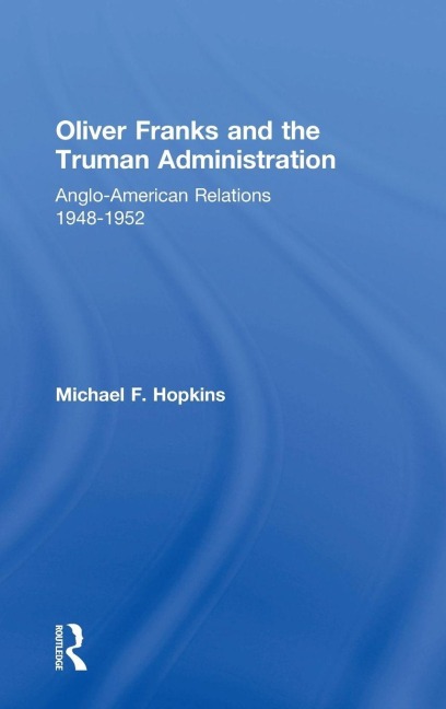 Oliver Franks and the Truman Administration - Michael F. Hopkins