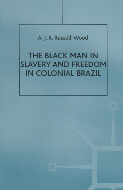 The Black Man in Slavery and Freedom in Colonial Brazil - A J R Russell-Wood