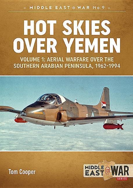 Hot Skies Over Yemen: Aerial Warfare Over the Southern Arabian Peninsula - Tom Cooper