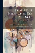 Cover-Bild zum Titel 'Essai Sur La Philosophie Des Sciences; Ou, Exposition Analytique D'une Classification Naturelle De Toutes Les Connaissances Humaines, Part 1' von 'André-Marie Ampere'