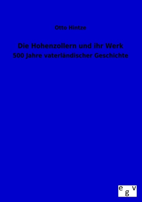Die Hohenzollern und ihr Werk - Otto Hintze