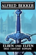 Cover-Bild zum Titel 'Elben und Elfen: Drei Fantasy Romane' von 'Alfred Bekker'