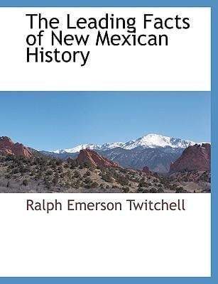 The Leading Facts of New Mexican History - Ralph Emerson Twitchell