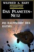 ¿Das Planeten-Netz 10: Raumschiff der Rätsel - Wilfried A. Hary