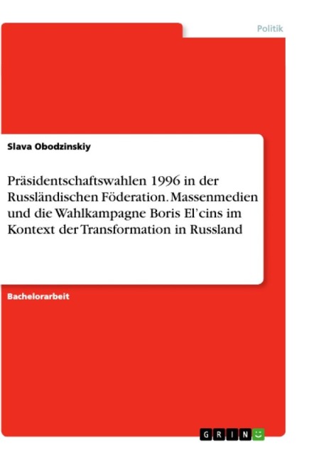 Präsidentschaftswahlen 1996 in der Russländischen Föderation. Massenmedien und die Wahlkampagne Boris El'cins im Kontext der Transformation in Russland - Slava Obodzinskiy