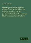 Grundzüge der Physiologie des Menschen: mit Rücksicht auf die Gesundheitspflege. Für das praktische Bedürfniss der Ärzte und Studirenden zum Selbststudium - Johannes Ranke