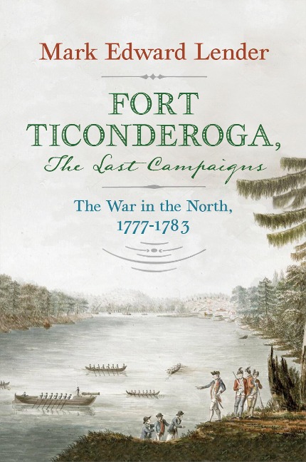 Fort Ticonderoga, The Last Campaigns - Lender Mark Edward Lender