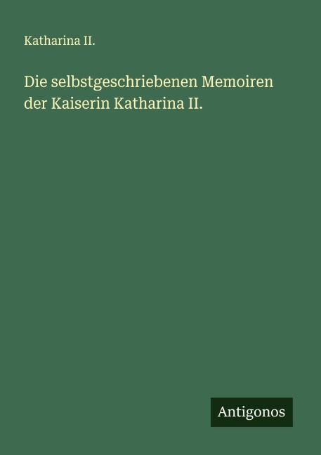 Die selbstgeschriebenen Memoiren der Kaiserin Katharina II. - Katharina II.