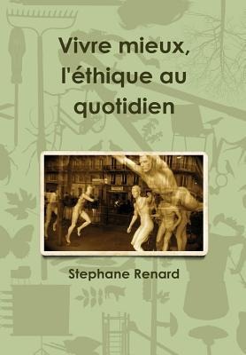 Vivre mieux, l'éthique au quotidien - Stephane Renard