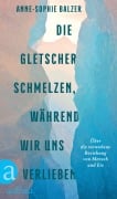 Cover-Bild zum Titel 'Die Gletscher schmelzen, während wir uns verlieben' von 'Anne-Sophie Balzer'