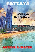 Cover-Bild zum Titel 'Pattaya - Pattaya But Different' von 'Arthur R. Mayer'