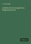 Cover-Bild zum Titel 'Leitfaden für den evangelischen Religionsunterricht' von 'Fr. Holzweißig'