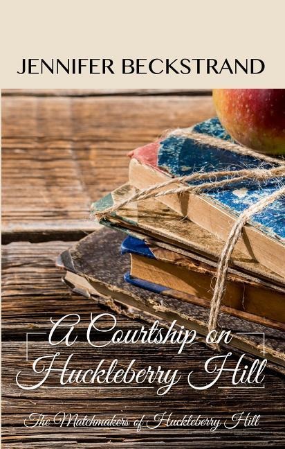 A Courtship on Huckleberry Hill - Jennifer Beckstrand